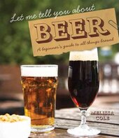 Let Me Tell You About Beer : A beginner's guide to all things brewed - фото обкладинки книги