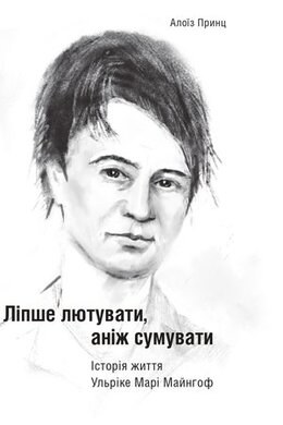 Ліпше лютувати, аніж сумувати. Історія життя Ульріке Марі Майнгоф - фото книги