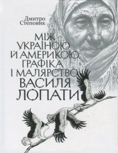 Між Україною й Америкою. Графіка і малярство Василя Лопати - фото обкладинки книги