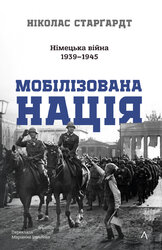 Мобілізована нація. Німецька війна 1939–1945 - фото обкладинки книги