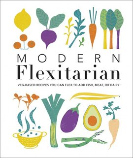 Modern Flexitarian: Veg-based Recipes you can Flex to add Fish, Meat, or Dairy - фото книги