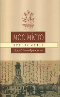 Моє місто хрестоматія з історії Івано-Франківська - фото книги