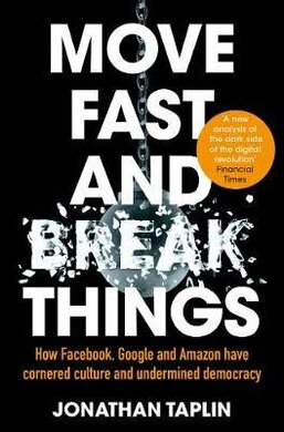 Move Fast and Break Things: How Facebook, Google and Amazon Have Cornered Culture and Undermined Democracy - фото книги