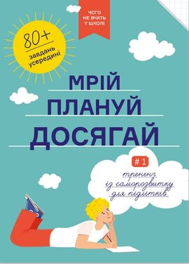 Мрій. Плануй. Досягай. Тренінг із саморозвитку для підлітків №1 - фото книги