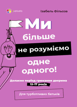 Ми більше не розуміємо одне одного! Долаємо період грюкання дверима. 12—17 років - фото книги