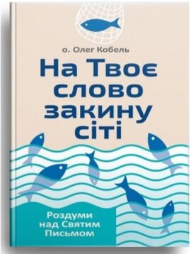 На Твоє слово закину сіті. Роздуми над Святим Письмом - фото книги