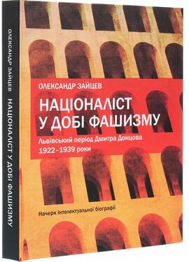 Націоналіст у добі фашизму. Львівський період Дмитра Донцова: 1922–1939 роки. Начерк інтелектуальної біографії - фото книги