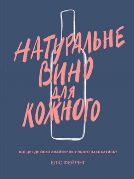 Натуральне вино для кожного. Що це? Де його знайти? Як у нього закохатись? - фото книги
