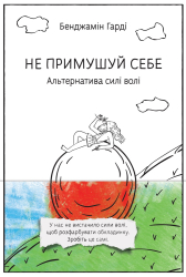 Не примушуй себе. Альтернатива силі волі - фото обкладинки книги