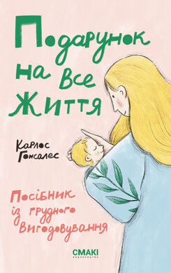 Подарунок на все життя. Посібник із грудного вигодовування - фото книги