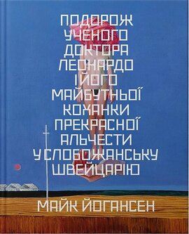 Подорож ученого доктора Леонардо і його майбутньої коханки прекрасної Альчести у Слобожанську Швайцарію - фото книги