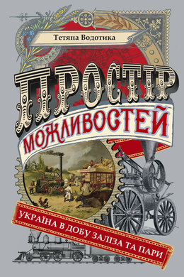 Простір можливостей: Україна в добу заліза та пари - фото книги