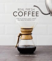 Real Fresh Coffee. How to source, roast, grind and brew the perfect cup - фото обкладинки книги