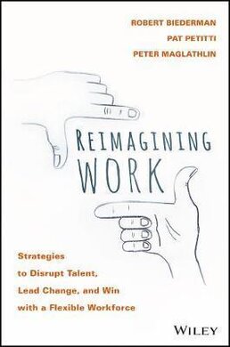 Reimagining Work : Strategies to Disrupt Talent, Lead Change, and Win with a Flexible Workforce - фото книги