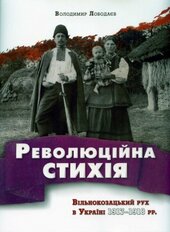 Революційна стихія. Вільнокозацький рух в Україні 1917–1918 рр. - фото обкладинки книги