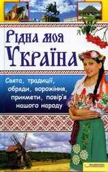 Рідна моя Україна. Свята, традиції, обряди, ворожіння, прикмети, повір'я нашого народу - фото обкладинки книги
