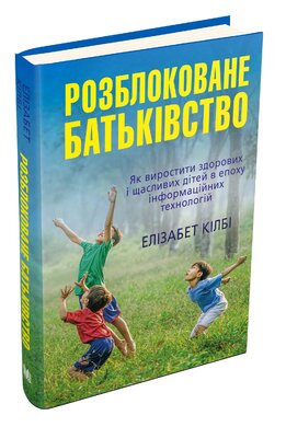 Розблоковане батьківство. Як виростити здорових і щасливих дітей - фото книги