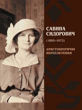 Савина Сидорович (1895–1972) : Аристократичні переплетення: монографія - фото книги