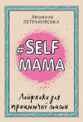 #Selfmama. Лайфхаки для працюючої мами - фото обкладинки книги
