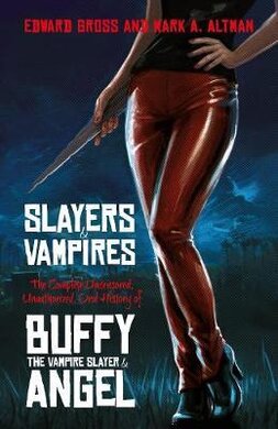 Slayers and Vampires: The Complete Uncensored, Unauthorized, Oral History of Buffy the Vampire Slayer & Angel - фото книги