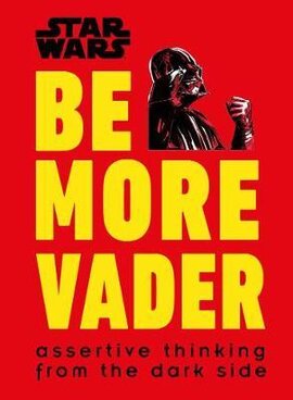 Star Wars Be More Vader : Assertive Thinking from the Dark Side - фото книги