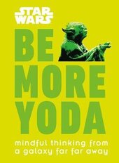 Star Wars Be More Yoda : Mindful Thinking from a Galaxy Far Far Away - фото обкладинки книги