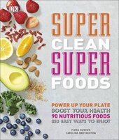 Super Clean Super Foods : Power Up Your Plate, Boost Your Health, 90 Nutritious Foods, 250 Easy Ways to Enjoy - фото обкладинки книги