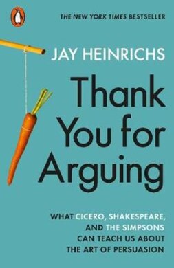 Thank You for Arguing : What Cicero, Shakespeare and the Simpsons Can Teach Us About the Art of Persuasion - фото книги