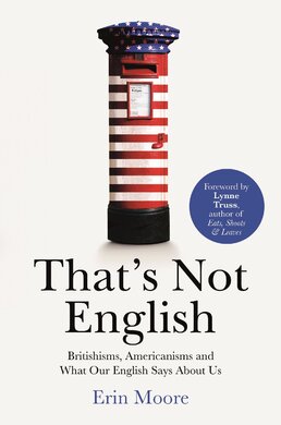 That's Not English: Britishisms, Americanisms and What Our English Says About Us - фото книги