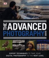 The Advanced Photography Guide : The Ultimate Step-by-Step Manual for Getting the Most from Your Digital Camera - фото обкладинки книги