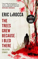The Trees Grew Because I Bled There: Collected Stories - фото обкладинки книги