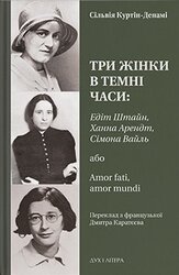 Три жінки в темні часи: Едіт Штайн, Ханна Арендт, Сімона Вайль, або Amor fati, amor mundi - фото обкладинки книги