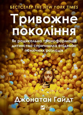 Тривожне покоління. Як радикальна трансформація дитинства спричинила епідемію психічних розладів - фото книги