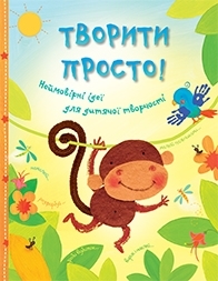 Творити просто! Неймовірні ідеї для дитячої творчості - фото книги
