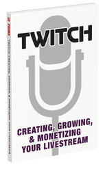 Twitch: Creating, Growing, & Monetizing Your Livestream - фото обкладинки книги