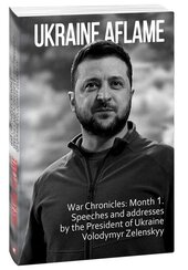 Ukraine aflame. War Chronicles: Month 1. Speeches and addresses by the President of Ukraine Volodymyr Zelenskyy - фото обкладинки книги