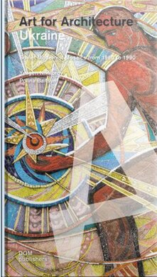Ukraine. Art for Architecture: Soviet Modernist Mosaics from 1960 to 1990 - фото книги
