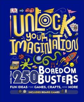 Unlock Your Imagination : 250 Boredom Busters - Fun Ideas for Games, Crafts, and Challenges - фото книги