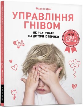 Управління гнівом. Як реагувати на дитячі істерики - фото книги