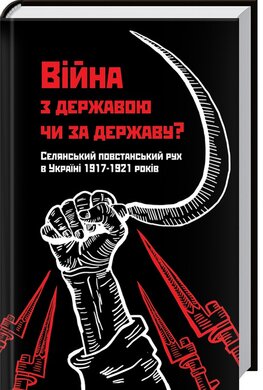 Війна з державою чи за державу? Селянський повстанський рух в Україні 1917—1921 років - фото книги