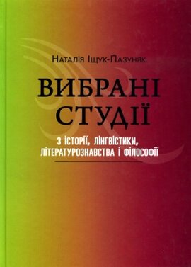 Вибрані студії з історії, лінгвістики, літературознавства і філософії - Наталія Іщук-Пазуняк - фото книги
