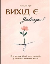 Вихід є! Завжди! Про втрату, біль і шлях до себе у найважчі моменти життя - фото обкладинки книги
