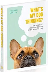 What's My Dog Thinking?: Understand Your Dog to Give Them a Happy Life - фото обкладинки книги