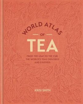 World Atlas of Tea : From the leaf to the cup, the world's teas explored and enjoyed - фото книги