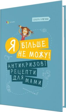 Я більше не можу! Антикризові рецепти для мами - фото книги