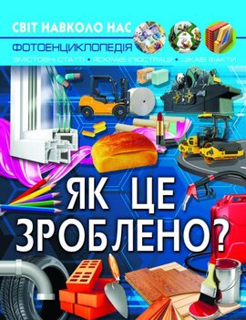 Як це зроблено? Світ навколо нас. Фотоенциклопедія - фото книги