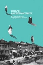 Живучи в модерному місті: Київ кінця ХІХ-середини ХХ століть - фото обкладинки книги